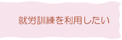 就労訓練を利用したい